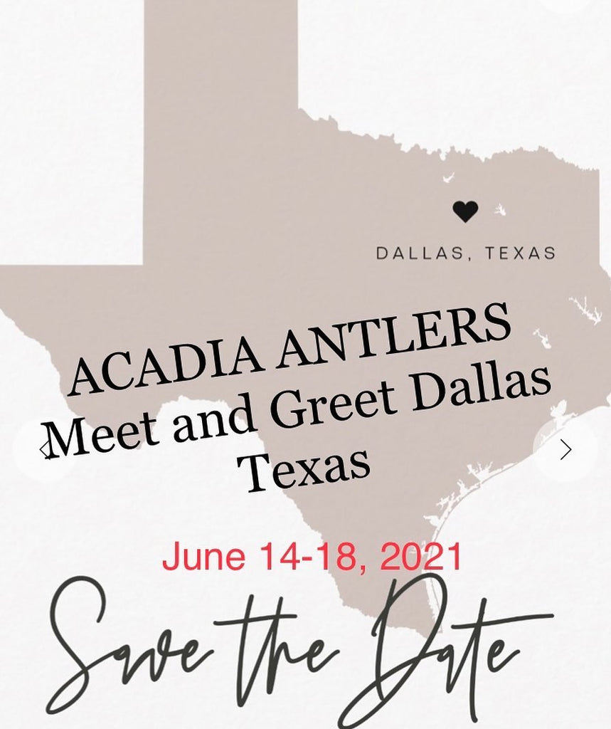 Acadia Antlers Meet and Greet in Dallas, TX June 14-18, 2021!